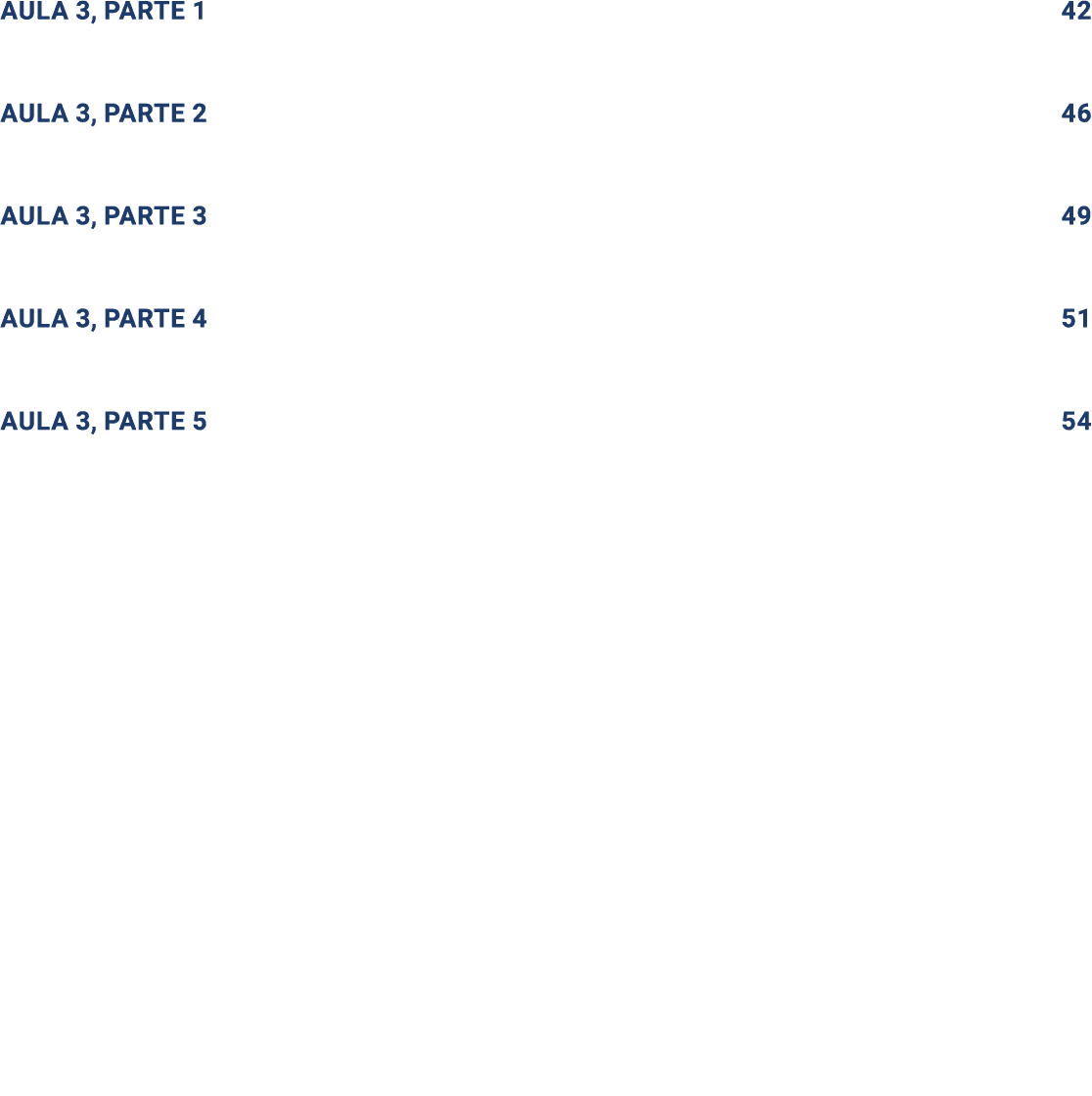 AULA 3, PARTE 1 42 AULA 3, PARTE 2 46 AULA 3, PARTE 3 49 AULA 3, PARTE 4 51 AULA 3, PARTE 5 54