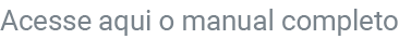 Acesse aqui o manual completo