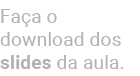 Fa a o download dos slides da aula.
