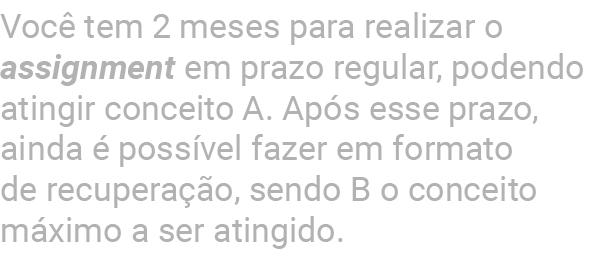 Voc tem 2 meses para realizar o assignment em prazo regular, podendo atingir conceito A. Ap s esse prazo, ainda   po...