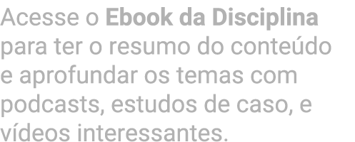 Acesse o Ebook da Disciplina para ter o resumo do conte do e aprofundar os temas com podcasts, estudos de caso, e v d...
