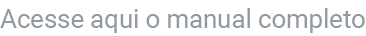 Acesse aqui o manual completo